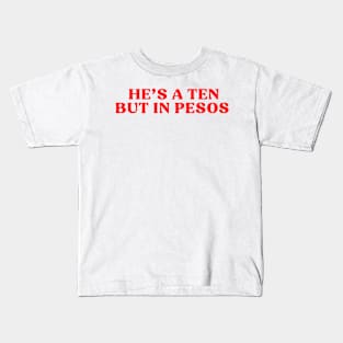 He’s A Ten But In Pesos Kids T-Shirt